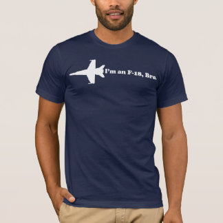 I'm an F-18, Bro T-Shirt