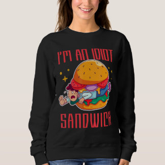I'm An Idiot Sandwich Mixed Food Sandwich Sweatshirt