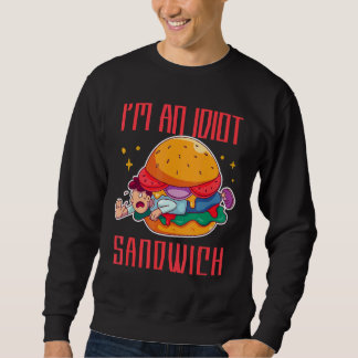 I'm An Idiot Sandwich Mixed Food Sandwich Sweatshirt