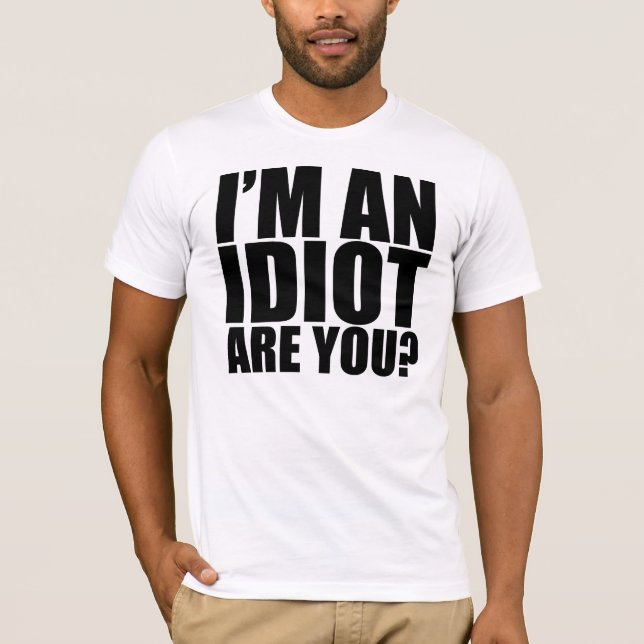I'm an Idiot! T-Shirt (Front)