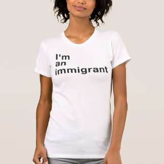 I'm an immigrant - female T-Shirt