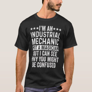 I'm An Industrial Mechanic Not A Magician Mechani T-Shirt