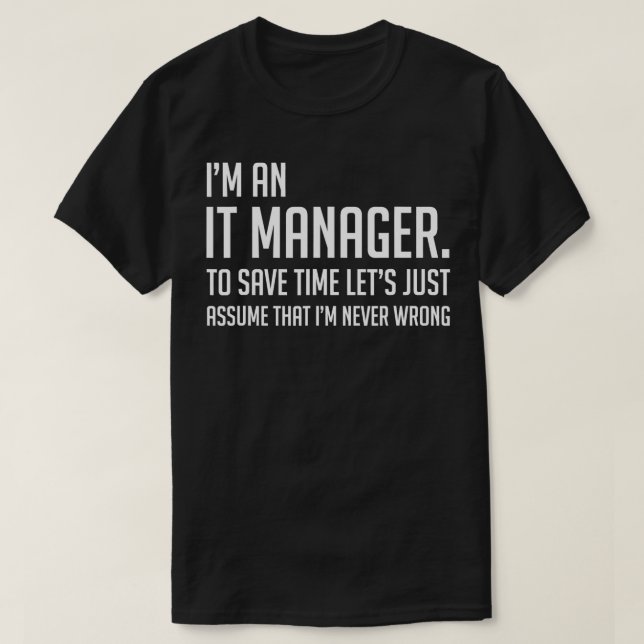 Im An IT Manager Lets Just Assume Im Never Wrong  T-Shirt (Design Front)