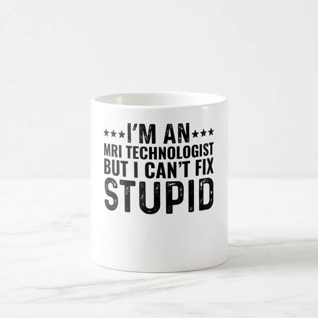 I'M An MRI Technologist But I Can't Fix Stupid Coffee Mug (Center)