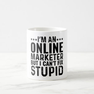 I'M An Online Marketer But I Can't Fix Stupid Coffee Mug