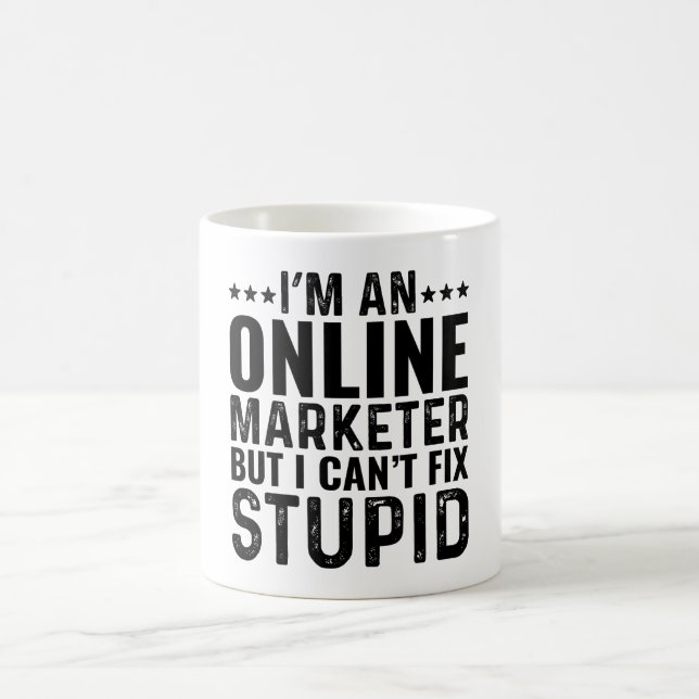 I'M An Online Marketer But I Can't Fix Stupid Coffee Mug (Center)