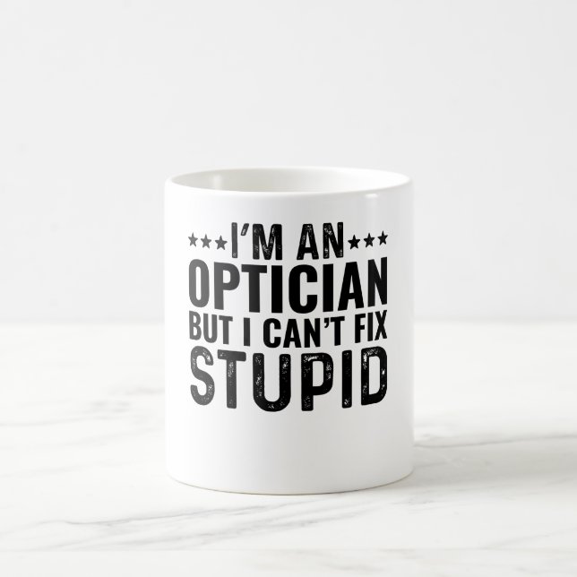 I'M An Optician But I Can't Fix Stupid Coffee Mug (Center)