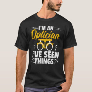 I'm An Optician I've Seen Things Optometrist Optom T-Shirt