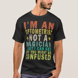 Im An Optometrist Not A Magician But I Can Funny R T-Shirt