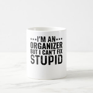 I'M An Organiser But I Can't Fix Stupid Coffee Mug