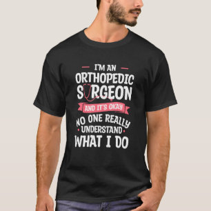 I'm An Orthopaedic Surgeon And It's Okay Orthopedi T-Shirt