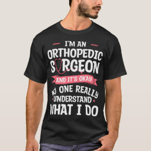 I'M An Orthopaedic Surgeon And It'S Okay Orthopedi T-Shirt