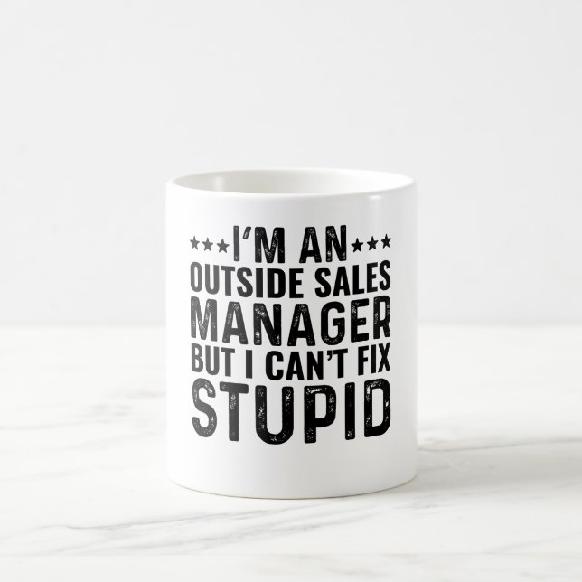 I'M An Outside Sales Manager But I Can't Fix Stupi Coffee Mug (Center)