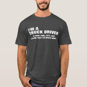 I'm an Truck Driver To Save Time Let's Just Assume T-Shirt