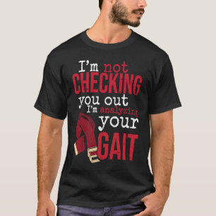 I'm Analysing Your Gait Physical Therapy for Physi T-Shirt
