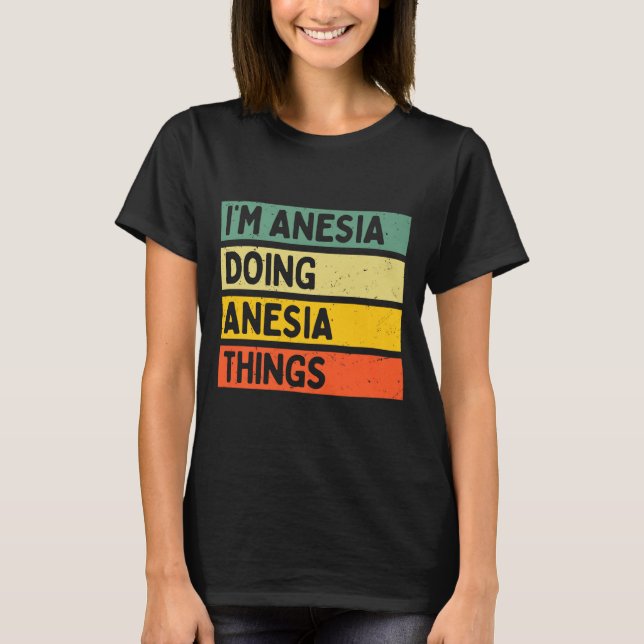 I'm Anesia Doing Anesia Things Funny D Quote Premi T-Shirt (Front)