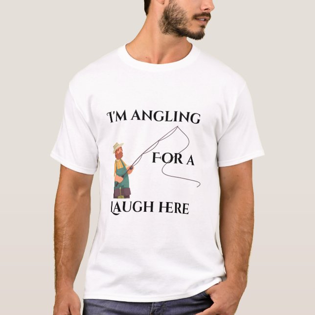 I'm Angling for a Laugh Here T-Shirt (Front)
