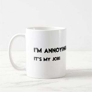 I'm annoying. It's my job Coffee Mug