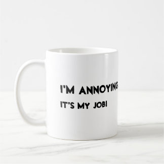 I'm annoying. It's my job Coffee Mug