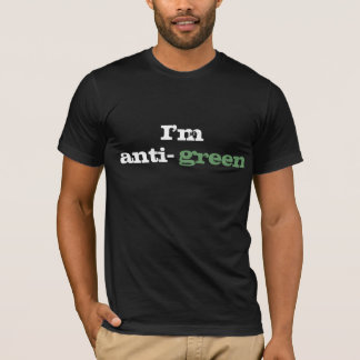 "I'm anti-green T-Shirt