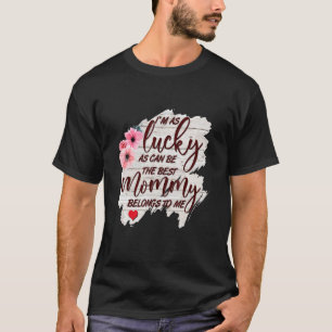 I'm As Lucky As Can Be The Best Mummy In The World T-Shirt