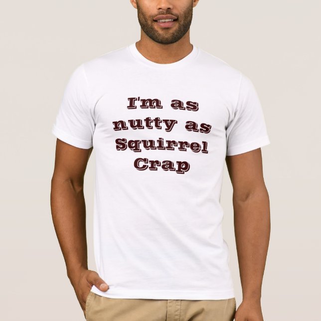 I'm as nutty as Squirrel Crap T-Shirt (Front)