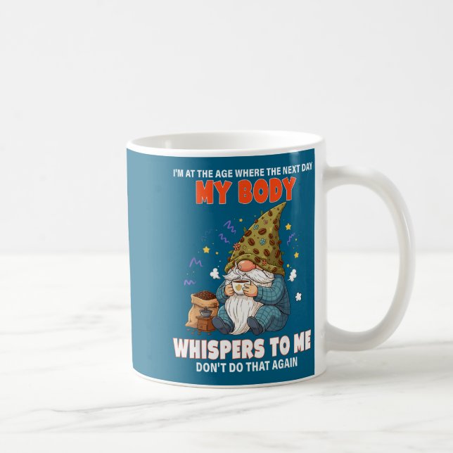 I'm At The Age Where The Next Day My Body Whispers Coffee Mug (Right)