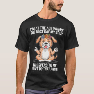 I'M At The Age Where The Next Day My Body Whispers T-Shirt