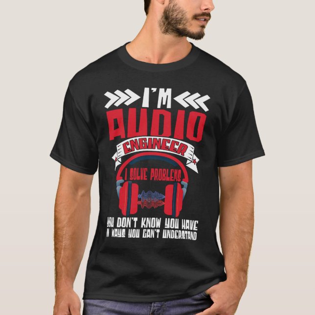 Im Audio Engineer I Solve Problems Audio Engineer  T-Shirt (Front)
