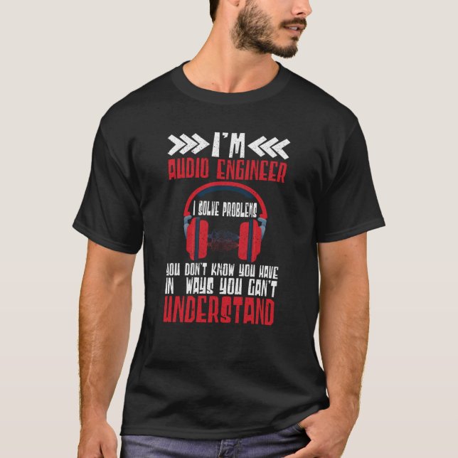 Im Audio Engineer I Solve Problems Audio Engineer  T-Shirt (Front)