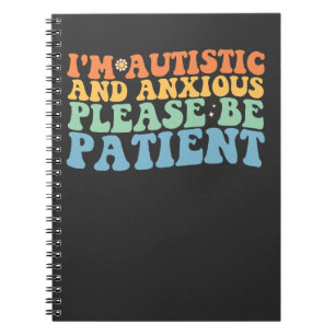 I'm Autistic And Anxious Please Be Patient Groovy Notebook