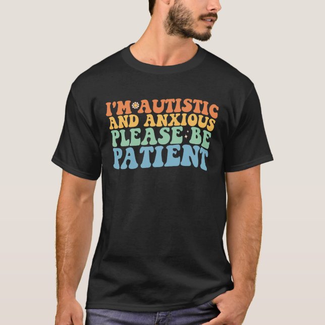 I'm Autistic And Anxious Please Be Patient Groovy  T-Shirt (Front)