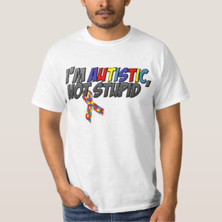 I'm Autistic, Not Stupid T-Shirt
