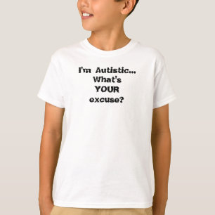 I'm Autistic...What'sYOURexcuse? T-Shirt