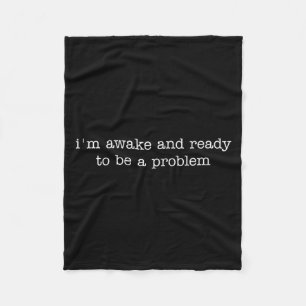 I'm Awake And Ready To Be A Problem  Fleece Blanket