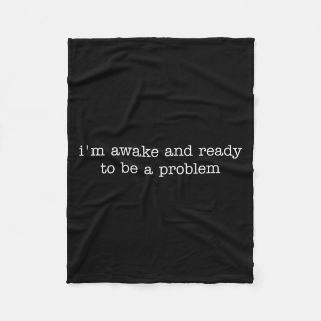 I'm Awake And Ready To Be A Problem  Fleece Blanket (Front)
