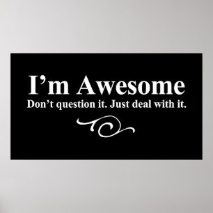 I'm awesome. Don't question it. Just deal with it. Poster
