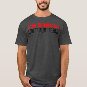 I'm Babcia I Don't Follow The Rules Grandmother T-Shirt