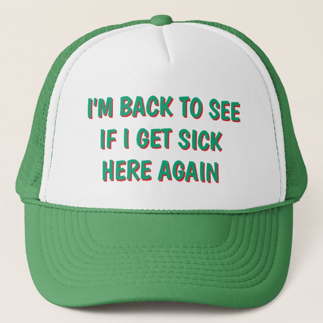 "I'M BACK TO SEE IF I GET SICK HERE AGAIN" HAT (Front)