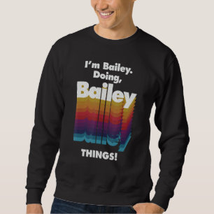 I'm Bailey Doing Bailey Things Funny Birthday Name Sweatshirt