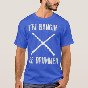 Im Banging the Drummer  Funny Novelty  T-Shirt