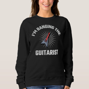 I'm Banging The Guitarist - Funny Novelty Sweatshirt