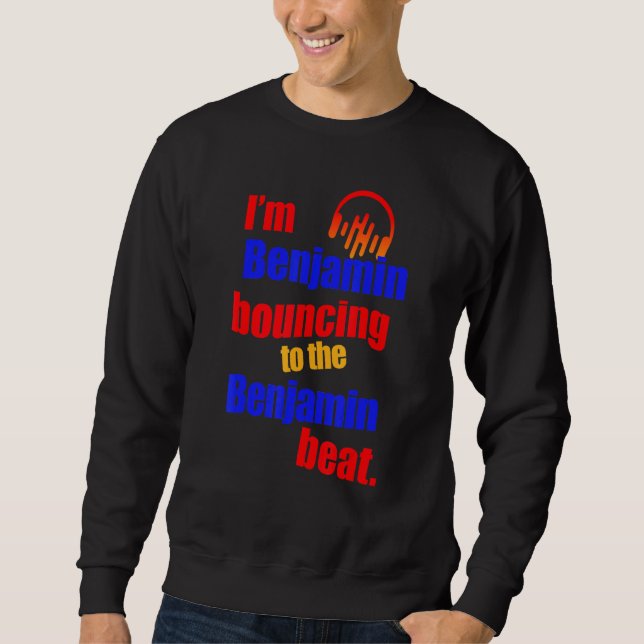 I'm Benjamin Bouncing To The Benjamin  Benjamin Sweatshirt (Front)