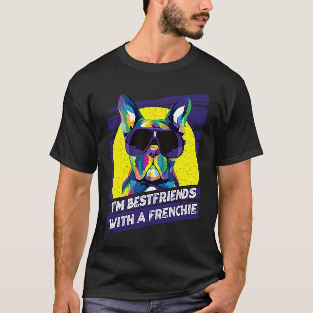 Im Bestfriends with a Frenchie  French Bulldog Hum T-Shirt (Front)