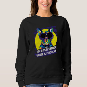Im Bestfriends with a Frenchie French Bulldog Humo Sweatshirt