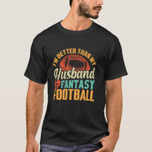 I'm Better Than My Husband At Fantasy Football Wi T-Shirt