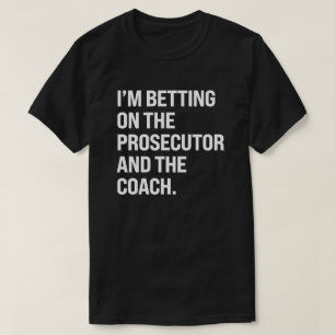 I'm betting on the prosecutor and the coach T-Shirt