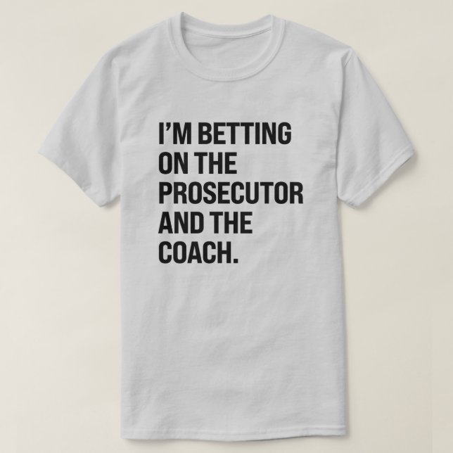 I'm betting on the prosecutor and the coach T-Shirt (Design Front)