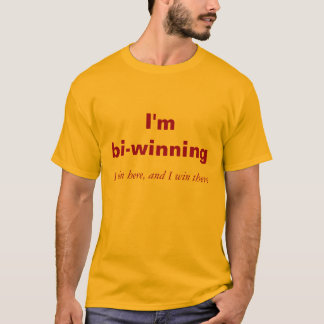 I'm bi-winning, I win here, and I win there T-Shirt