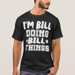I'm Bill Doing Bill Things T-Shirt